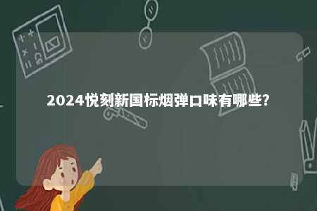 2024悦刻新国标烟弹口味有哪些？ 